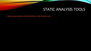 STATIC ANALYSIS TOOLS
• https://owasp.org/www-community/Source_Code_Analysis_Tools
 