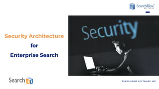 SEARCHBLOX SOFTWARE, INC.
Security Architecture
for
Enterprise Search
 