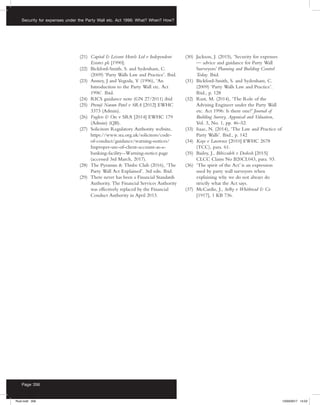 Security for expenses under the Party Wall etc. Act 1996: What? When? How?
Page 356
(21)	 Capital  Leisure Hotels Ltd v Independent
Estates plc [1990].
(22)	 Bickford-Smith, S. and Sydenham, C.
(2009) ‘Party Walls Law and Practice’. Ibid.
(23)	 Anstey, J and Vegoda, V (1996), ‘An
Introduction to the Party Wall etc. Act
1996’. Ibid.
(24)	 RICS guidance note (GN 27/2011) ibid
(25)	 Premji Naram Patel v SRA [2012] EWHC
3373 (Admin).
(26)	 Fuglers  Ors v SRA [2014] EWHC 179
(Admin) (QB).
(27)	 Solicitors Regulatory Authority website,
https://www.sra.org.uk/solicitors/code-
of-conduct/guidance/warning-notices/
Improper-use-of-client-account-as-a-
banking-facility--Warning-notice.page
(accessed 3rd March, 2017).
(28)	 The Pyramus  Thisbe Club (2016), ‘The
Party Wall Act Explained’. 3rd edn. Ibid.
(29)	 There never has been a Financial Standards
Authority. The Financial Services Authority
was effectively replaced by the Financial
Conduct Authority in April 2013.
(30)	 Jackson, J. (2015), ‘Security for expenses
— advice and guidance for Party Wall
Surveyors’ Planning and Building Control
Today. Ibid.
(31)	 Bickford-Smith, S. and Sydenham, C.
(2009) ‘Party Walls Law and Practice’.
Ibid., p. 128
(32)	 Rust, M. (2014), ‘The Role of the
Advising Engineer under the Party Wall
etc. Act 1996: Is there one?’ Journal of
Building Survey, Appraisal and Valuation,
Vol. 3, No. 1, pp. 46–52.
(33)	 Isaac, N. (2014), ‘The Law and Practice of
Party Walls’. Ibid., p. 142
(34)	 Kaye v Lawrence [2010] EWHC 2678
(TCC), para. 61.
(35)	 Bailey, J., Bibizadeh v Dodosh [2015]
CLCC Claim No B20CL043, para. 93.
(36)	 ‘The spirit of the Act’ is an expression
used by party wall surveyors when
explaining why we do not always do
strictly what the Act says.
(37)	 McCardie, J., Selby v Whitbread  Co
[1917], 1 KB 736.
Rust.indd 356 13/03/2017 14:52
 