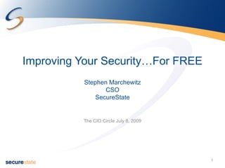 Improving Your Security…For FREE
          Stephen Marchewitz
                 CSO
              SecureState


          The CIO Circle July 8, 2009




                                        1
 