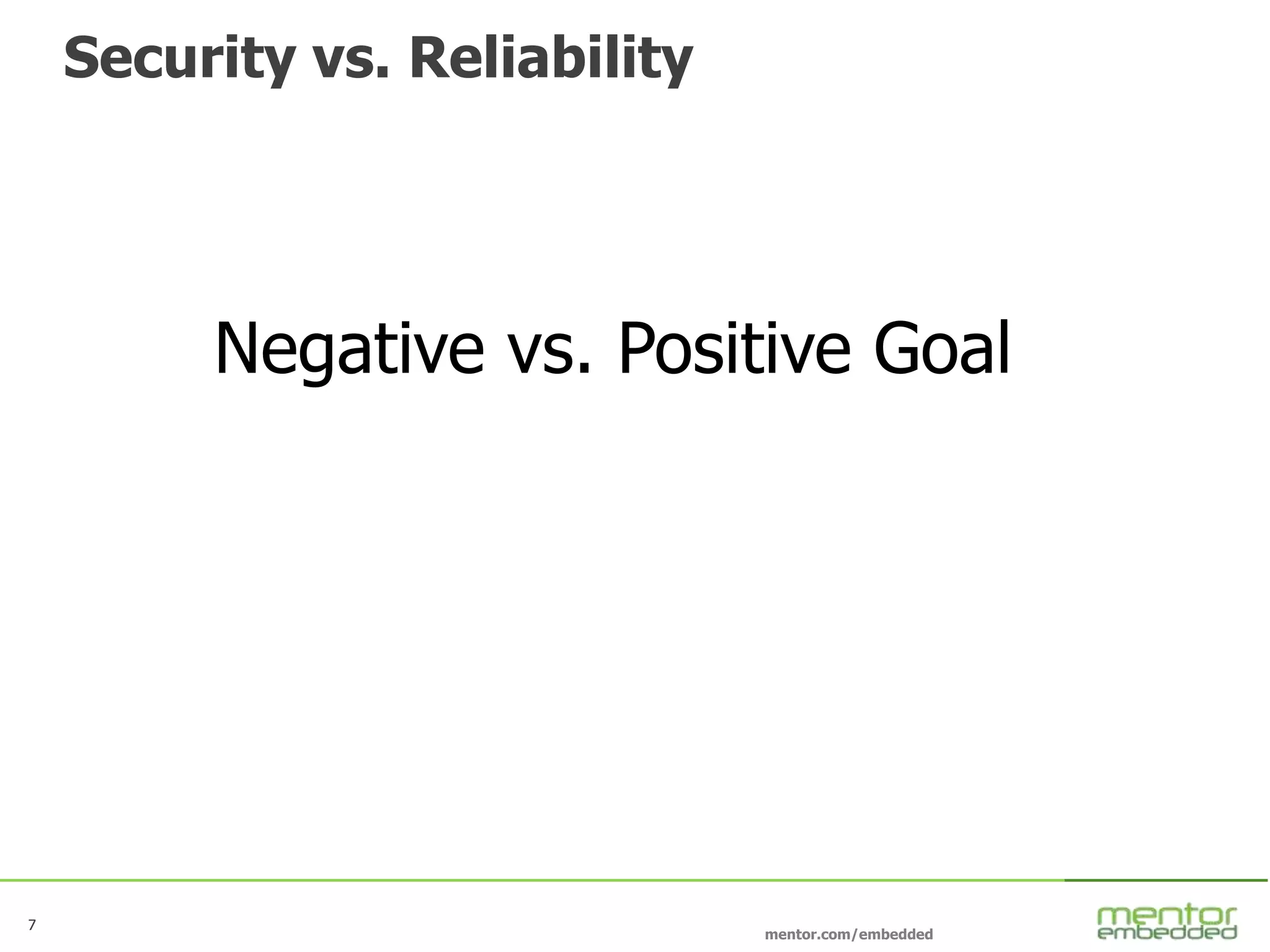 7
mentor.com/embedded
7
Security vs. Reliability
Negative vs. Positive Goal
 