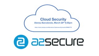Cloud Security
Ateneu Barcelonés, March 28th 6:30pm
https://www.meetup.com/Barcelona-Cybersecurity/events/259902770/
 