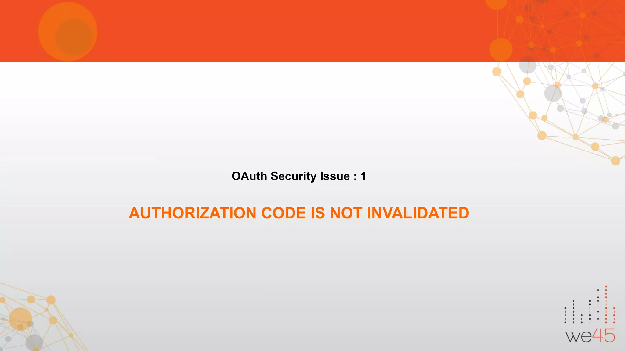 OAuth Security Issue : 1
AUTHORIZATION CODE IS NOT INVALIDATED
 