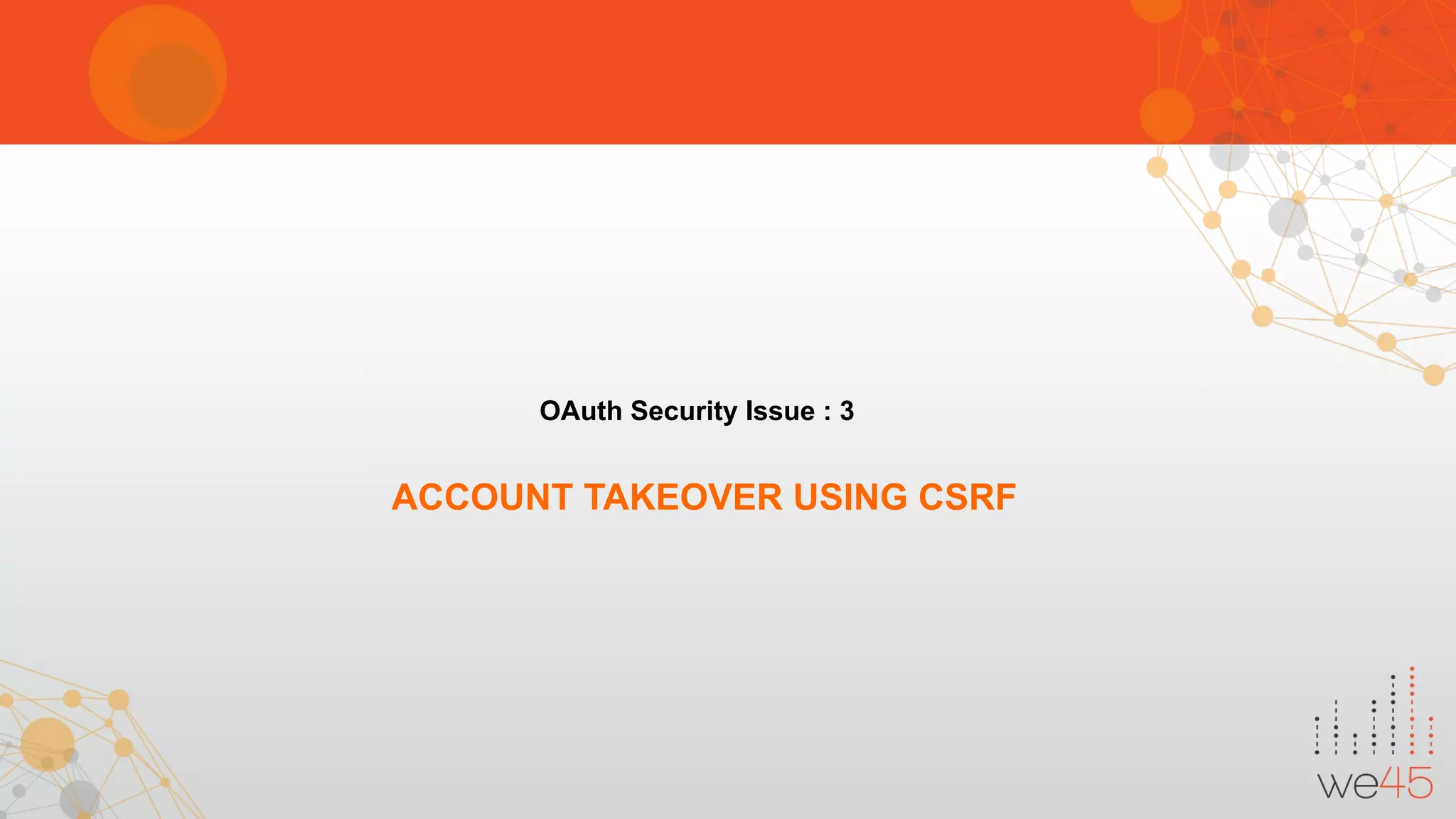 OAuth Security Issue : 3
ACCOUNT TAKEOVER USING CSRF
 