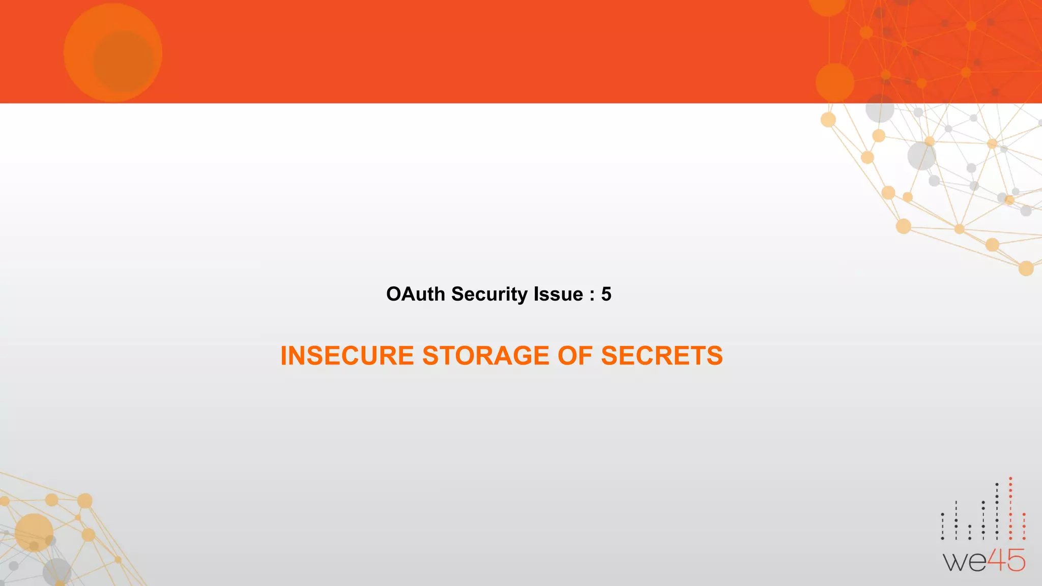 OAuth Security Issue : 5
INSECURE STORAGE OF SECRETS
 