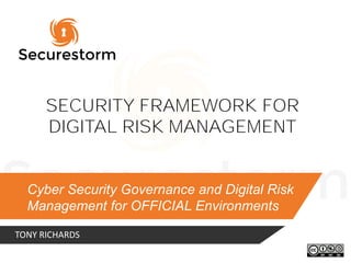 Cyber Security Governance and Digital Risk
Management for OFFICIAL Environments
TONY RICHARDS
SECURITY FRAMEWORK FOR
DIGITAL RISK MANAGEMENT
 