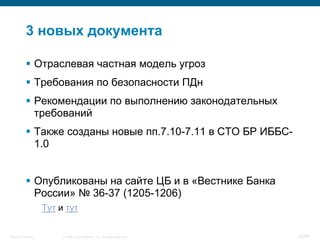 © 2008 Cisco Systems, Inc. All rights reserved.Security Training 22/64
3 новых документа
 Отраслевая частная модель угроз
 Требования по безопасности ПДн
 Рекомендации по выполнению законодательных
требований
 Также созданы новые пп.7.10-7.11 в СТО БР ИББС-
1.0
 Опубликованы на сайте ЦБ и в «Вестнике Банка
России» № 36-37 (1205-1206)
Тут и тут
 