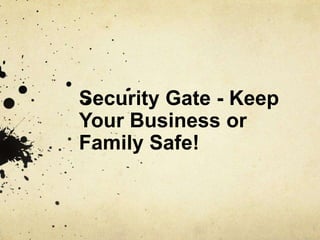 Security Gate - Keep 
Your Business or 
Family Safe! 
 