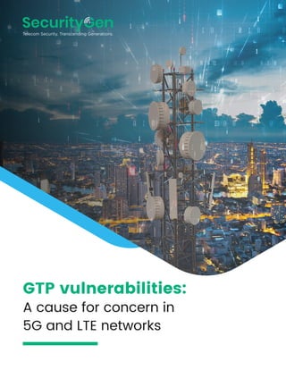 GTP vulnerabilities:
A cause for concern in
5G and LTE networks
 