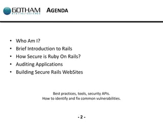 AGENDA



•   Who Am I?
•   Brief Introduction to Rails
•   How Secure is Ruby On Rails?
•   Auditing Applications
•   Bui...