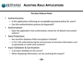 AUDITING RAILS APPLICATIONS

                            The Basic Defense Points

• Authentication:
    – Is the applicat...
