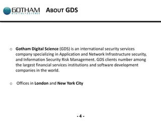 ABOUT GDS




o Gotham Digital Science (GDS) is an international security services
  company specializing in Application a...