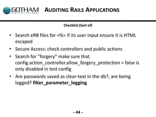 AUDITING RAILS APPLICATIONS

                         Checklist (Sort of)

• Search eRB files for <%= if its user input en...