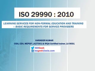 VARINDER KUMARVARINDER KUMAR 
CISA, CEH, MEPGP, LA27001 & IRQA Certified trainer, LA 9001CISA, 9001  