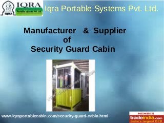 www.iqraportablecabin.com/security-guard-cabin.html
Iqra Portable Systems Pvt. Ltd.
Manufacturer & Supplier
of
Security Guard Cabin
 