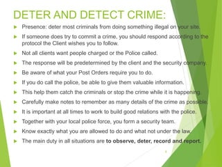 DETER AND DETECT CRIME:
 Presence: deter most criminals from doing something illegal on your site.
 If someone does try ...