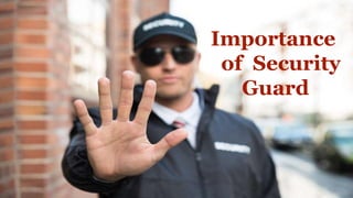 Importance
of Security
Guard
 