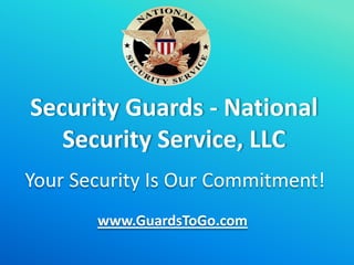 Security Guards - National
Security Service, LLC
Your Security Is Our Commitment!
www.GuardsToGo.com
 