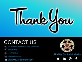 CONTACT US
275 7th Avenue, New York, NY 10001, United States
(888) 386-4068
+1 917-783-9636
info@guardstogo.com
www.GuardsToGo.com
Find Us On Social Media
 
