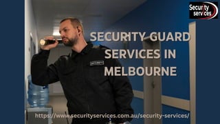 SECURITY GUARD
SECURITY GUARD
SERVICES IN
SERVICES IN
MELBOURNE
MELBOURNE
https://www.securityservices.com.au/security-services/
 