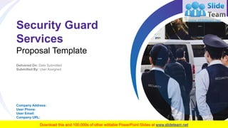 Security Guard
Services
Proposal Template
Company Address:
User Phone:
User Email:
Company URL:
Delivered On: Date Submitted
Submitted By: User Assigned
 
