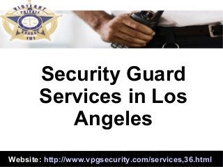 Website: http://www.vpgsecurity.com/services,36.html
Security Guard
Services in Los
Angeles
 