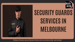 SECURITY GUARDS
SERVICES IN
MELBOURNE
https://www.securityservices.com.au/security-services/
 