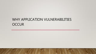 WHY APPLICATION VULNERABILITIES
OCCUR
 