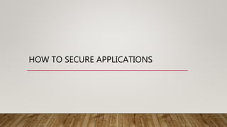 HOW TO SECURE APPLICATIONS
 
