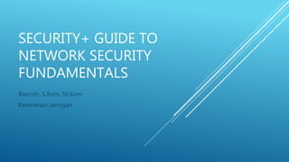SECURITY+ GUIDE TO
NETWORK SECURITY
FUNDAMENTALS
Basiroh, S.Kom, M.Kom
Keamanan Jaringan
 