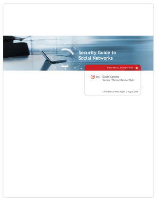 Security Guide to
Social Networks
               Trend Micro, Incorporated



       By: David Sancho
           Senior Threat Researcher



           A Trend Micro White Paper I August 2009
 