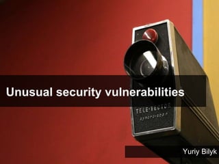Unusual security vulnerabilities
Yuriy Bilyk
 