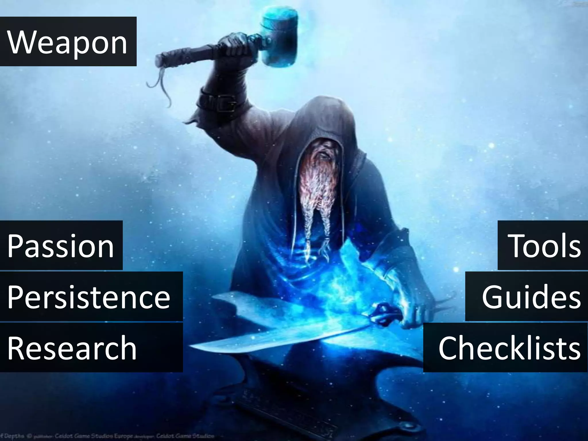 Weapon




Passion           Tools
Persistence     Guides
Research      Checklists
 