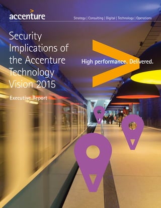 Executive Report
Security
Implications of
the Accenture
Technology
Vision 2015
 