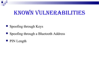 KNOWN VULNERABILITIES

   Spoofing through Keys
   Spoofing through a Bluetooth Address
   PIN Length
 