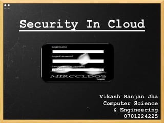 Security In Cloud Vikash Ranjan Jha Computer Science  & Engineering 0701224225 