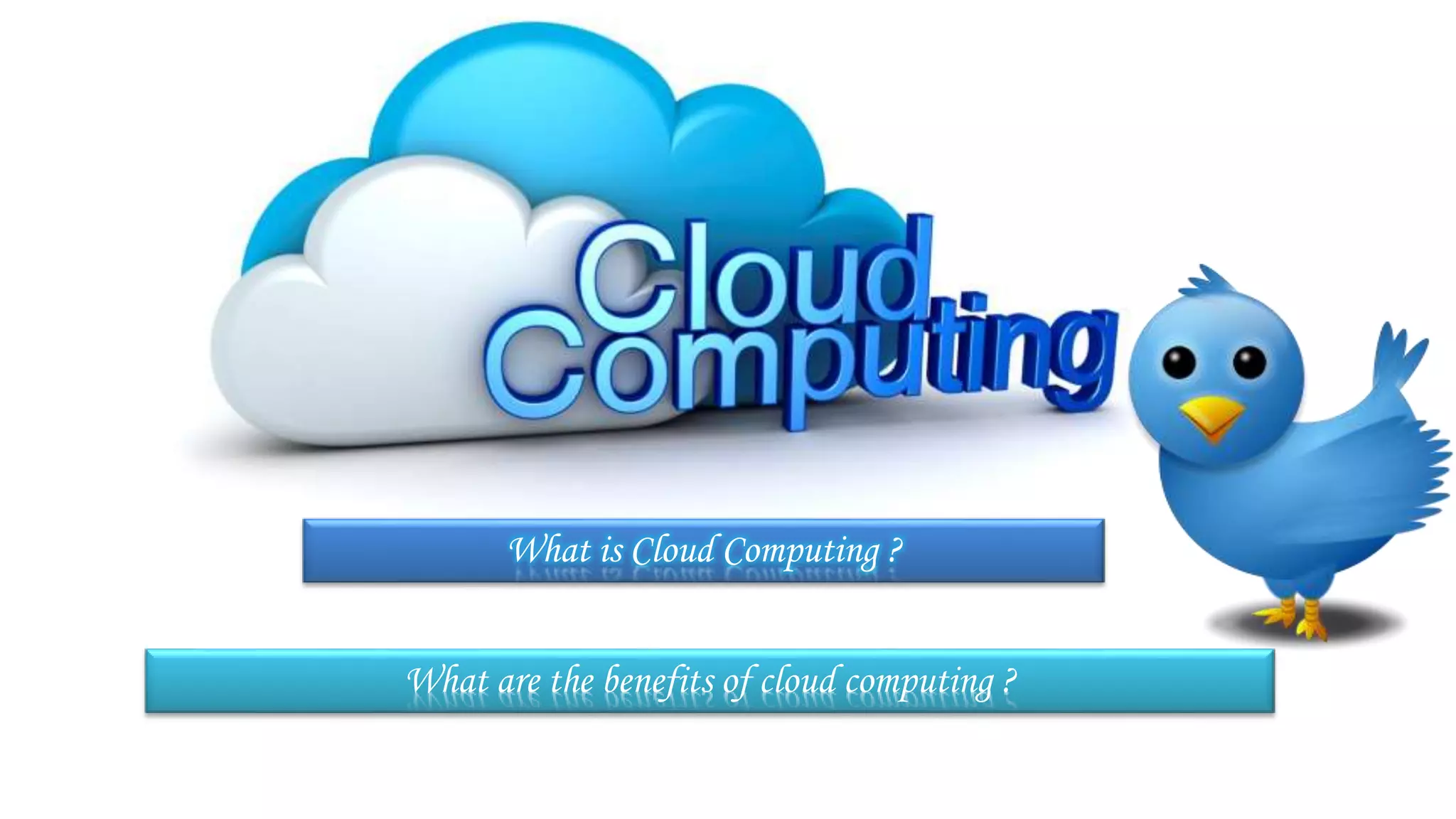 What is Cloud Computing ?
What are the benefits of cloud computing ?
 