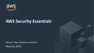 © 2019, Amazon Web Services, Inc. or its Affiliates. All rights reserved.
Herman Mak, Solutions Architect
AWS Security Essentials
March 8, 2019
 