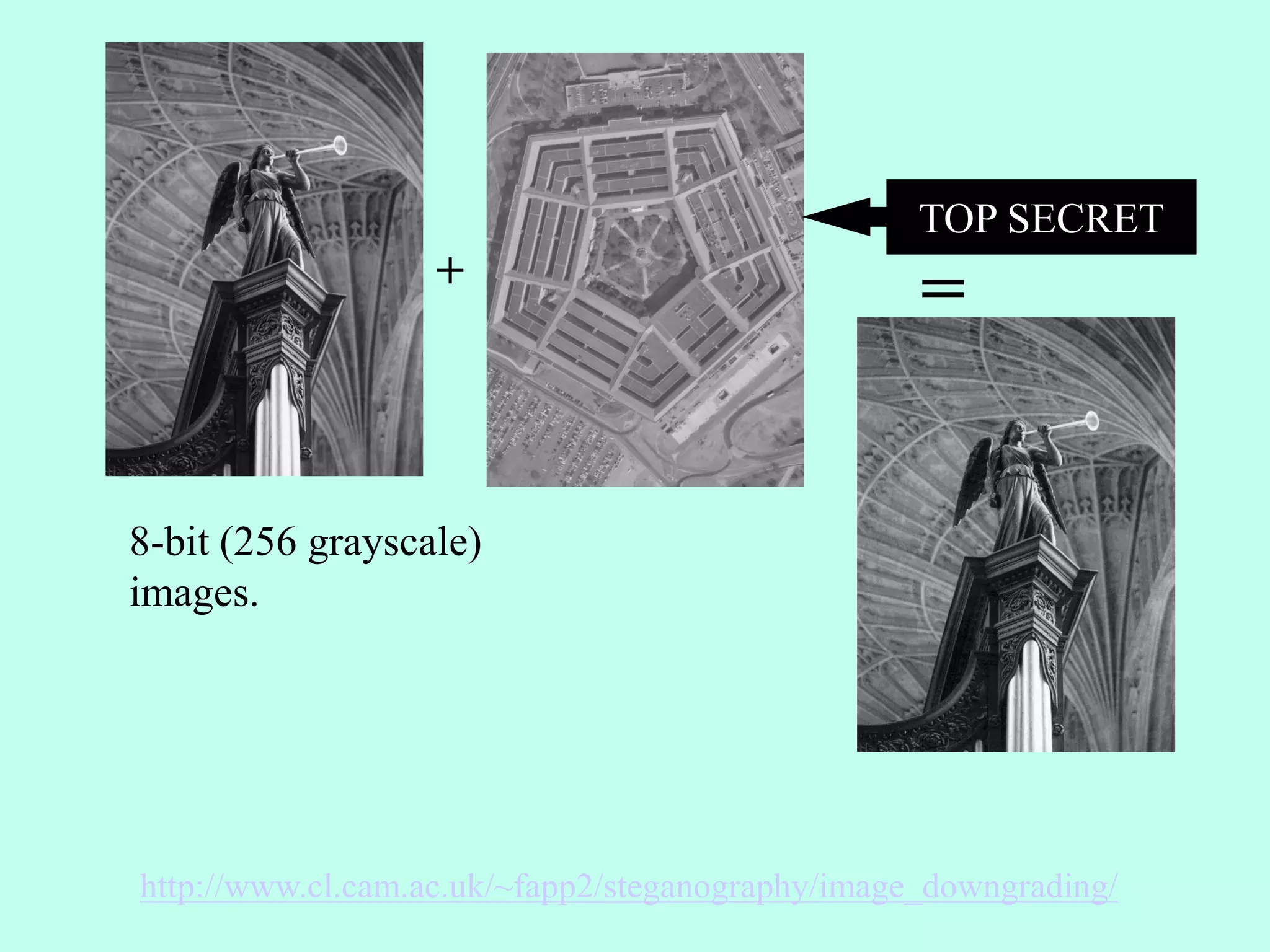 +
=
http://www.cl.cam.ac.uk/~fapp2/steganography/image_downgrading/
8-bit (256 grayscale)
images.
TOP SECRET
 