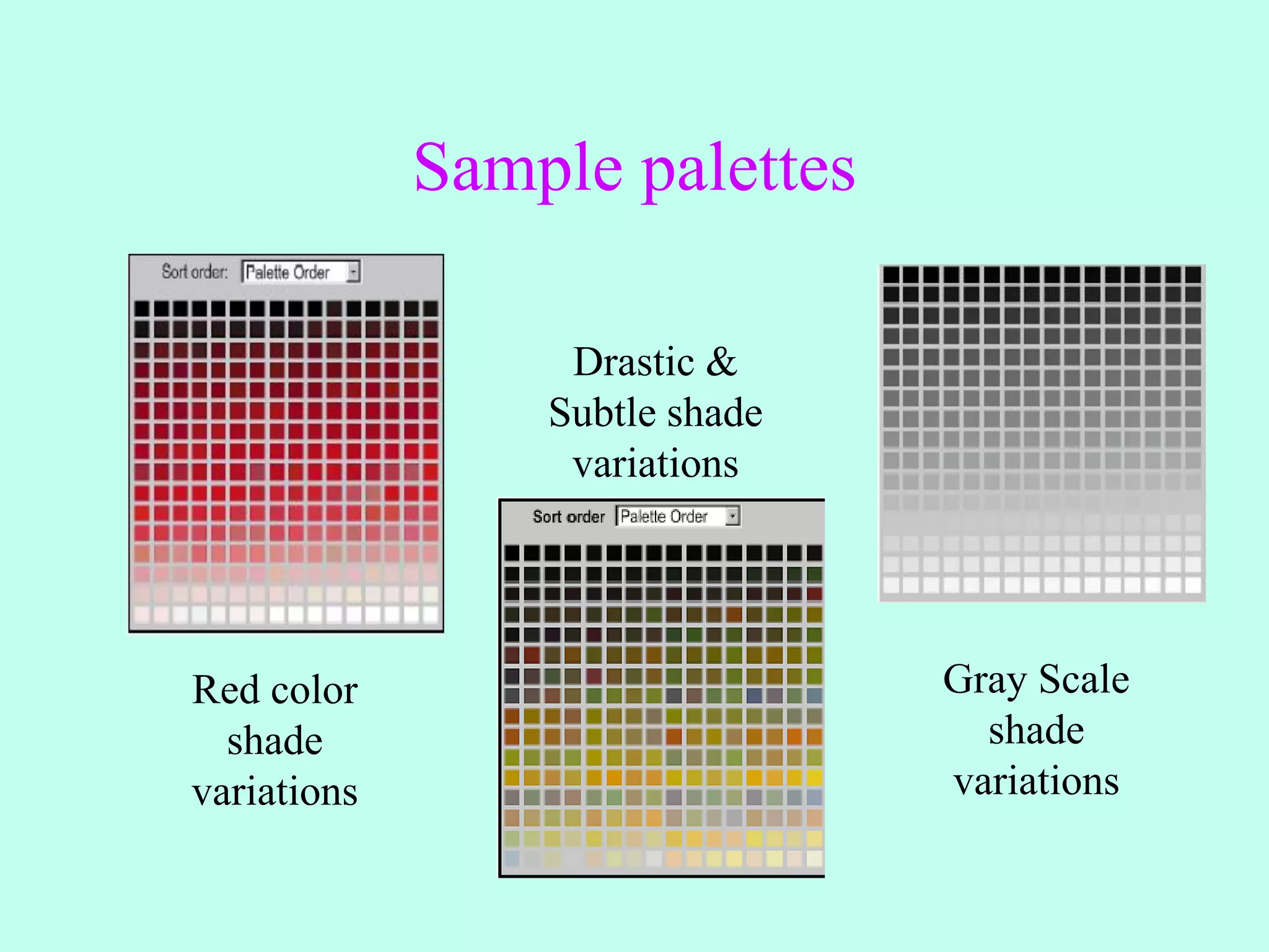 Sample palettes
Red color
shade
variations
Drastic &
Subtle shade
variations
Gray Scale
shade
variations
 