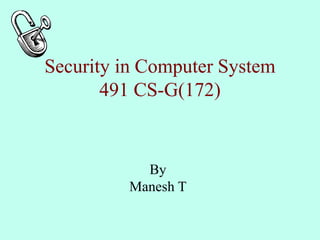Security in Computer System
491 CS-G(172)
By
Manesh T
 