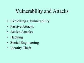 Vulnerability and Attacks
• Exploiting a Vulnerability
• Passive Attacks
• Active Attacks
• Hacking
• Social Engineering
• Identity Theft
 