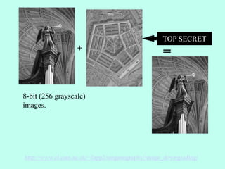 +
=
http://www.cl.cam.ac.uk/~fapp2/steganography/image_downgrading/
8-bit (256 grayscale)
images.
TOP SECRET
 