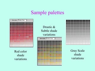 Sample palettes
Red color
shade
variations
Drastic &
Subtle shade
variations
Gray Scale
shade
variations
 