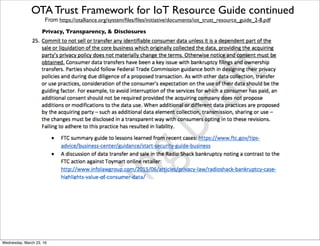 OTA Trust Framework for IoT Resource Guide continued
From https://otalliance.org/system/ﬁles/ﬁles/initiative/documents/iot_trust_resource_guide_2-8.pdf
Privacy, Transparency, & Disclosures (23 continued)
Friday, April 29, 16
 