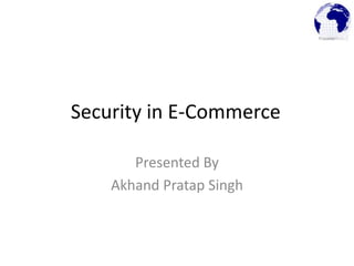 Security in E-Commerce
Presented By
Akhand Pratap Singh
 