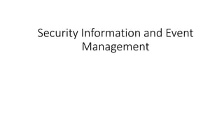 Security Information and Event
Management
 
