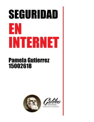 SEGURIDAD
EN
INTERNET
Pamela Gutierrez
15002618
 