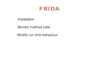 Monitor method calls
Modify run time behaviour
Installation
 