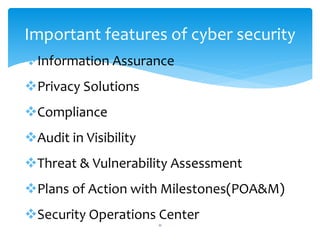 Information Assurance
Privacy Solutions
Compliance
Audit in Visibility
Threat & Vulnerability Assessment
Plans of Action with Milestones(POA&M)
Security Operations Center
11
Important features of cyber security
 